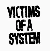 Victims of a System