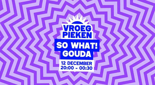 Vroeg Pieken · So What!, Gouda · za 12 dec 2026